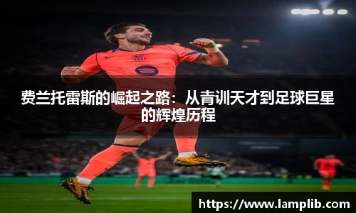 费兰托雷斯的崛起之路：从青训天才到足球巨星的辉煌历程