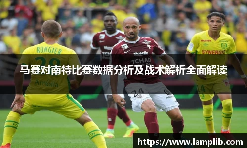马赛对南特比赛数据分析及战术解析全面解读